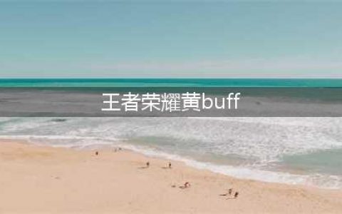 《王者荣耀》黄buff有哪种效果 黄buff模式已经上线(王者荣耀黄buff)