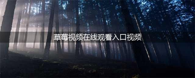 草莓短视频APP您的私人高清大片库(草莓视频在线观看入口视频)