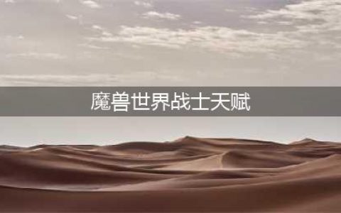 魔兽世界10.0武器战士天赋怎么点 魔兽世界10.0武器战士天赋一览