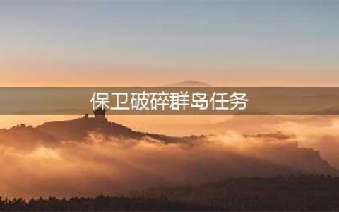 《魔兽世界》7.2保卫破碎群岛任务怎么做 保卫破碎群岛任务攻略(保卫破碎群岛任务)