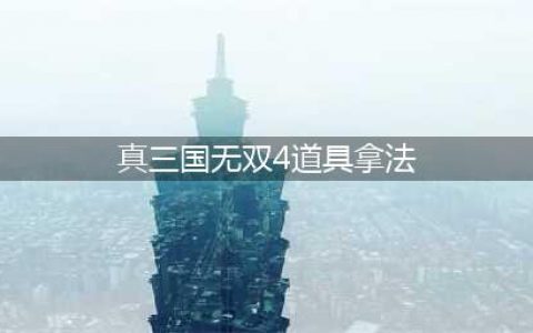 真三国无双4道具武器一览与拿法(真三国无双4道具拿法)