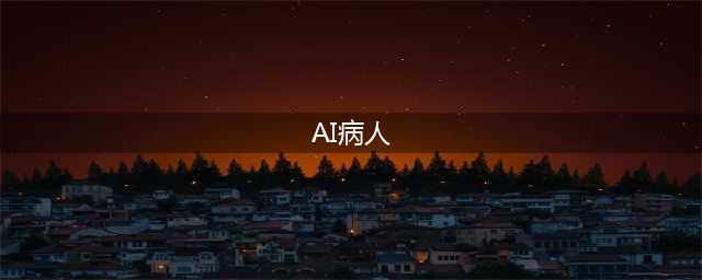 AI病人，成为了网友们的新玩具(AI病人)