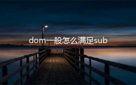 字母圈sub和M的区别在哪？(dom一般怎么满足sub)