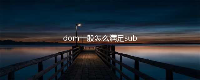 字母圈sub和M的区别在哪？(dom一般怎么满足sub)