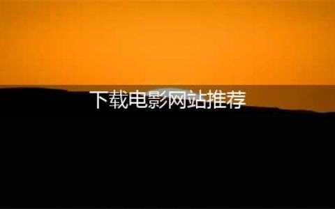 推荐4个不为人知的良心免费下载电影网站（无套路真免费）(下载电影网站推荐)