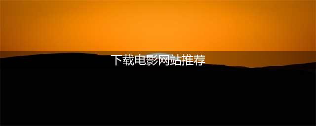 推荐4个不为人知的良心免费下载电影网站（无套路真免费）(下载电影网站推荐)