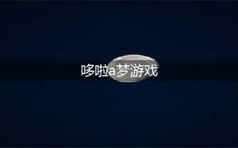 哆啦a梦游戏大全推荐2022 关于哆啦A梦的游戏有哪些(哆啦a梦游戏)