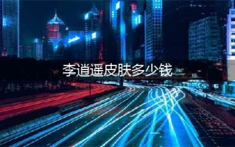 王者荣耀李逍遥皮肤多少钱 王者荣耀李逍遥皮肤价格介绍