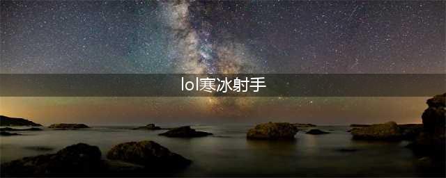 英雄联盟s12寒冰射手怎么出装 s12寒冰射手出装攻略(lol寒冰射手)
