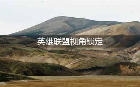 《英雄联盟》怎么锁定视角 锁定视角方法一览(英雄联盟视角锁定)
