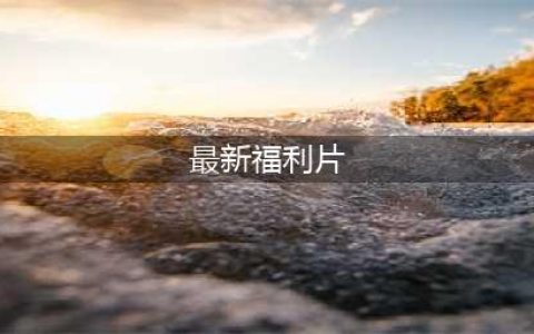 【福利】最新大片不容错过！小招请你看电影！(最新福利片)