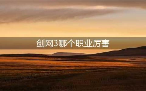 剑网3哪个职业最厉害 最厉害职业2022推荐