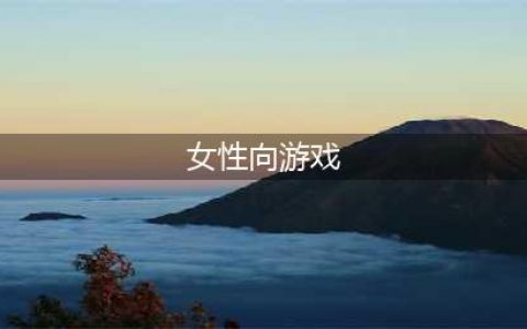 好玩的女性向游戏有哪些 2022女性向手游排行榜(女性向游戏)