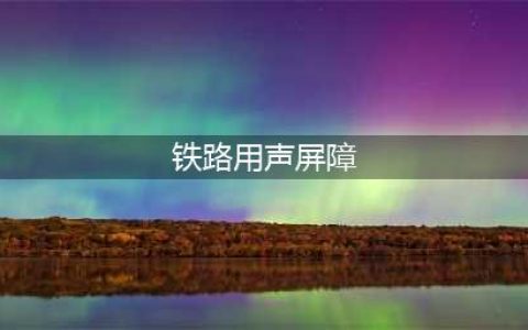 铁路用声屏障与隔声窗区别有哪些？(铁路用声屏障)