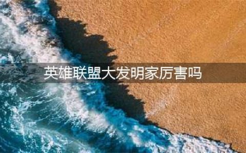 英雄联盟S11大发明家怎么玩 大发明家大局玩法思路(英雄联盟大发明家厉害吗)