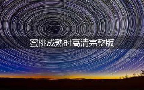 蜜桃成熟时1997情欲与成长的交织解密(蜜桃成熟时高清完整版)