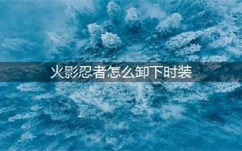 《火影忍者》卸下时装方法介绍
