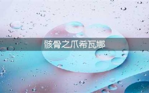 《lol》龙女骸骨之爪希瓦娜皮肤怎么样 龙女骸骨之爪皮肤一览(骸骨之爪希瓦娜)