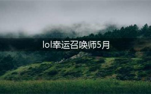 《LOL》5月幸运召唤师活动地址 5月幸运召唤师活动入口(lol幸运召唤师5月)