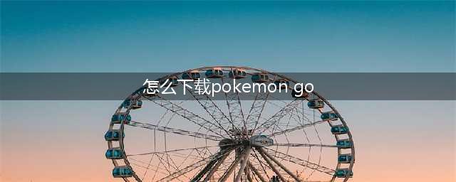 Pokemon Go(精灵宝可梦go)同步推下载安装教程(怎么下载pokemon go)