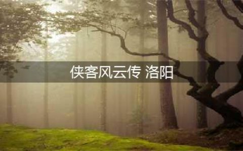 《侠客风云传前传》洛阳任务主线怎么做 洛阳任务主线流程攻略