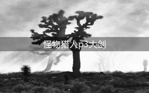 《怪物猎人崛起》3.0大剑怎么配装 大剑毕业配装分享(怪物猎人p3大剑)