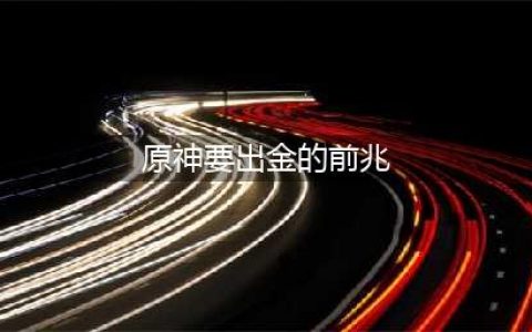 原神要出金的前兆是什么 出金前兆内容分享