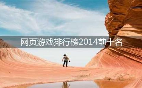 网页游戏大全排名排行榜前十名推荐2021 十款好玩的网页游戏(网页游戏排行榜2014前十名)