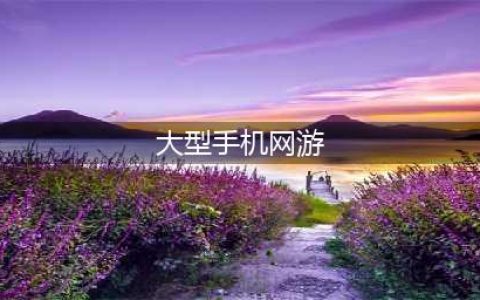 2022十大大型手机游戏下载安卓版 大型网游手游排行榜(大型手机网游)
