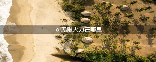 《lol手游》无限火力怎么进 无限火力进入方法