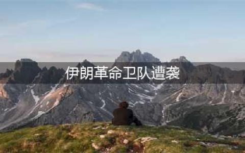 伊朗革命卫队遭袭，超40人死亡，伊外长指控美国难辞其咎(伊朗革命卫队遭袭)