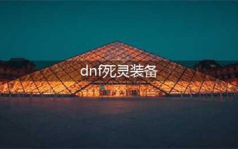 《dnf》110级死灵毕业装备推荐(dnf死灵装备)