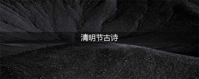 清明古诗词100首(清明节古诗)