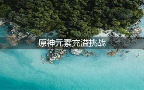 《原神》元素充溢挑战玩法攻略