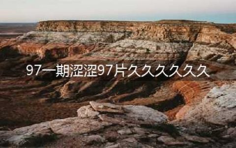 久久久久久久久久久久久久久久久[热门视频推荐](97一期涩涩97片久久久久久久)