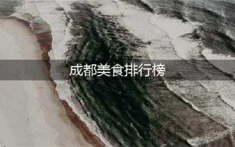成都十大美食排行榜 成都十大不得不吃美食盘点(成都美食排行榜)