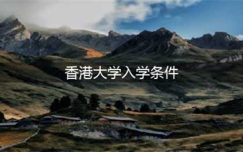 中国香港大学入学条件是什么?(香港大学入学条件)