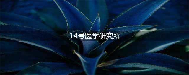 《14号医学研究所》全面升级，不可抑制的颤栗将逐步侵蚀着你(14号医学研究所)