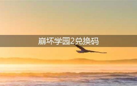崩坏学园2永久兑换码有哪些 崩坏学园2永久有效兑换码2023