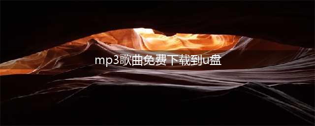 教你将免费mp3歌曲下载到u盘-纯纯干货分享(mp3歌曲免费下载到u盘)
