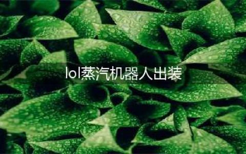 英雄联盟手游蒸汽机器人布里茨出装天赋攻略