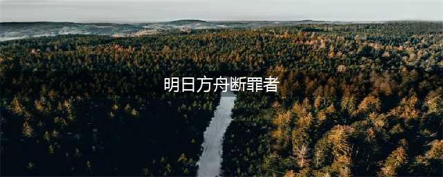 《明日方舟》断罪者要不要培养 断罪者值得练吗(明日方舟断罪者)
