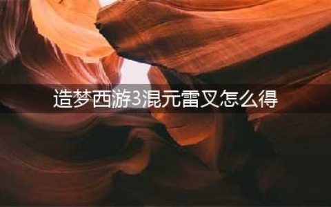 造梦西游3怎么获得法宝(造梦西游3混元雷叉怎么得)