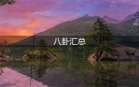 周易入门八卦基础知识大汇总，包罗万象——王镜海(八卦汇总)