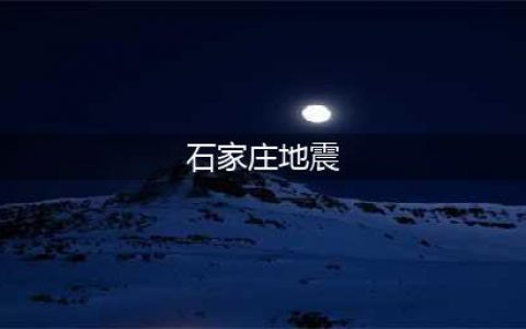 刚刚，石家庄这个地方地震了(石家庄地震)