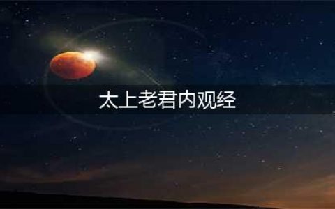 道教经文典籍|《太上老君内观经》原文及注解(太上老君内观经)