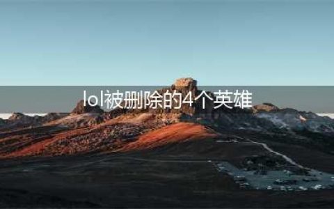 《英雄联盟》被删掉的英雄都有哪些 被删掉的英雄汇总介绍(lol被删除的4个英雄)
