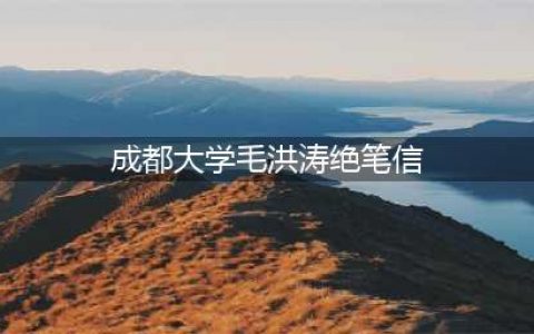 成都大学毛洪涛书记绝笔信事件：一点反常之处令人费解！(成都大学毛洪涛绝笔信)