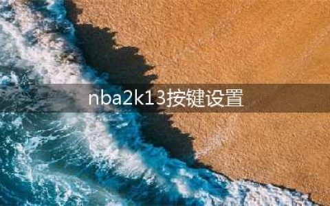 《NBA 2K13》键盘操作方法大全(nba2k13按键设置)