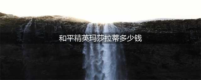 《和平精英》玛莎拉蒂多少钱 玛莎拉蒂价格介绍